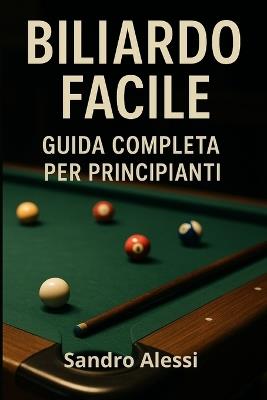 Biliardo Facile: Guida completa per principianti - Sandro Alessi - cover