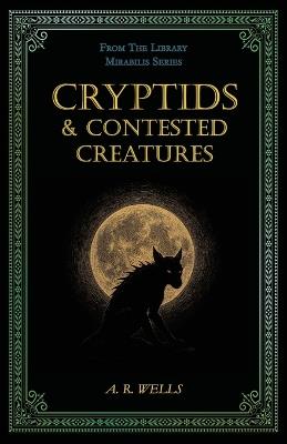 Cryptids & Contested Creatures - A R Wells - cover