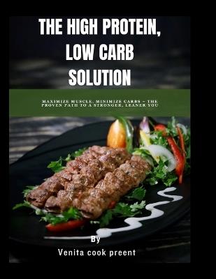The High Protein, Low Carb Solution: Maximize Muscle, Minimize Carbs - The Proven Path to a Stronger, Leaner You - Venita Cook Preent - cover