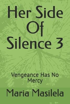 Her Side Of Silence 3: Vengeance Has No Mercy - Maria Masilela - cover