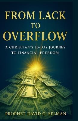 From Lack to Overflow: A Christian's 30-Day Journey to Financial Freedom - David G Selman - cover