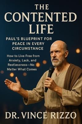 The Contented Life: Paul's Blueprint for Peace in Every Circumstance - Vince Rizzo - cover