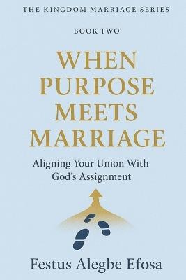When Purpose Meets Marriage: Aligning Your Union With God's Assignment - Festus Alegbe Efosa - cover