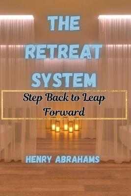 The Retreat System: Step Back to Leap Forward - Henry Abrahams - cover