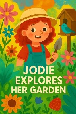 Jodie Explores Her Garden: Big wonders in a little garden. - Nova Harrow - cover