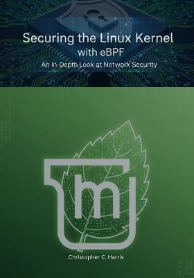 Securing the Linux Kernel with eBPF: An In-Depth Look at Network Security - Christopher C Harris - cover