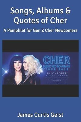 Songs, Albums & Quotes of Cher: A Pamphlet for Gen Z Cher Newcomers - James Curtis Geist - cover