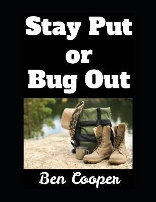 Stay Put or Bug Out: A Guide to Evacuating and Making the Right Call When Disaster Strikes - Ben Cooper - cover