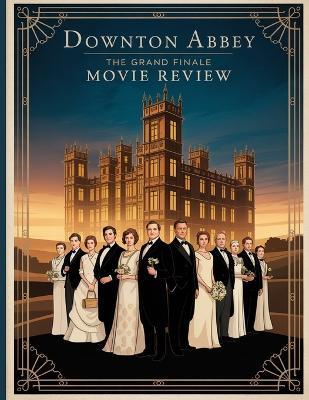 Downton Abbey: The Grand Finale Movie Review: A Deep Dive into the Film's Cast, Production Drama, Songs That Started It All - Madison Laney - cover