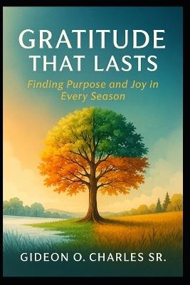 Gratitude That Lasts: : Finding Purpose and Joy in Every Season - Gideon O Charles - cover