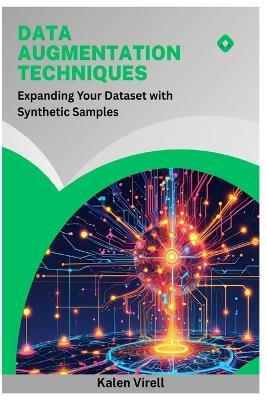 Data Augmentation Techniques: Expanding Your Dataset with Synthetic Samples - Kalen Virell - cover
