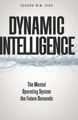 Dynamic Intelligence: The Mental Operating System the Future Demands - Edgard M M Dias - cover