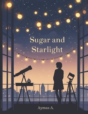 Sugar and Starlight: A Quiet, Closed-Door Rooftop Romance - Aymas A - cover