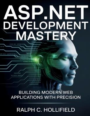 ASP.NET Development Mastery: Building Modern Web Applications with Precision - Ralph C Hollifield - cover