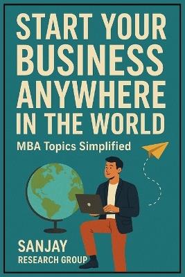 Start Your Business Anywhere in the World: MBA Topics Simplified - Sanjay Mandavi - cover