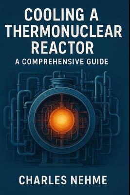 Cooling a Thermonuclear Reactor: A Comprehensive Guide - Charles Nehme - cover