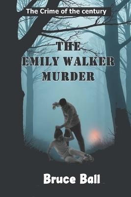 The Emily Walker Murder - Bruce Ball - cover