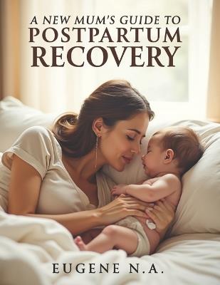 A New Mum's Guide to Postpartum Recovery - Eugene N a - cover
