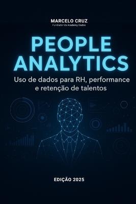 People Analytics: USO de Dados, Performance, E Retenção de Taletos - Marcelo Cruz - cover