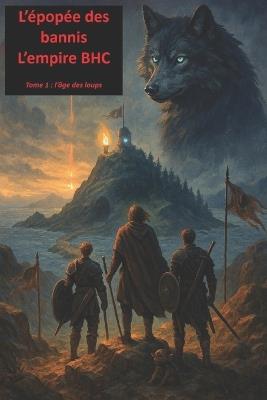 L'épopée des bannis - L'empire BHC: Tome 1: l'âge des loups - Benjamin Hennequin - cover