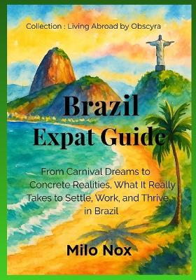 Brazil Expat Guide: From Carnival Dreams to Concrete Realities, What It Really Takes to Settle, Work, and Thrive in Brazil - Milo Nox - cover