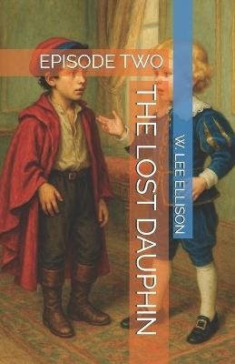 The Lost Dauphin: Episode Two - W Lee Ellison - cover