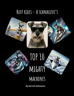 Ruff Rides - A Schnauzer's TOP 10 MIGHTY MACHINES - Ash The Schnauzer - cover