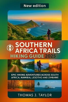 Southern Africa Trails Hiking Guide 2025: Epic Hiking Adventures Across South Africa, Namibia, Lesotho, and Zimbabwe - Thomas J Taylor - cover