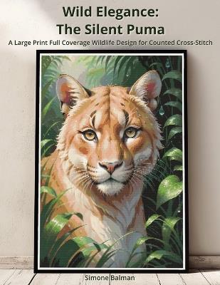 Wild Elegance - The Silent Puma: A Large Print Full Coverage Wildlife Design for Counted Cross-Stitch - Simone Balman - cover