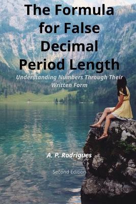 The Formula for False Decimal Period Length: Understanding Numbers Through Their Written Form - A P Rodrigues - cover