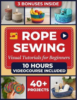 The Complete Zigzag Rope Sewing Guide: Master The Art Of Zigzag Rope Sewing With 23 Exciting Projects, Step-by-step Tutorials & Pro Tips. Create Durable Bowls, Totes, Baskets, Décor Pieces And More - Nora Cordwyn - cover