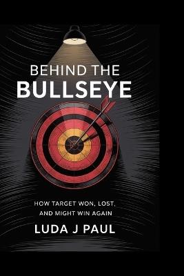 Behind the Bullseye: How Target Won, Lost, and Might Win Again - Luda J Paul - cover