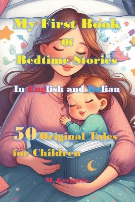 My First Book of Bedtime Stories in English and Italian: 50 Bilingual Fairy Tales for Children in English and Italian. Illustrated Color Storybook - Gregorio M - cover