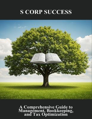 S Corp Success: A Comprehensive Guide To Management, Bookkeeping, And Tax Optimization - Zane Navarro - cover