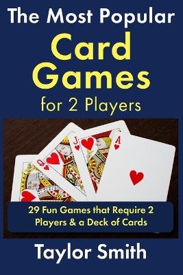 The Most Popular Card Games for 2 Players: 29 Fun Games that Require 2 Players & a Deck of Cards - Taylor Smith - cover