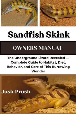 Sandfish Skink: The Underground Lizard Revealed - Complete Guide to Habitat, Diet, Behavior, and Care of This Burrowing Wonder - Josh Prush - cover