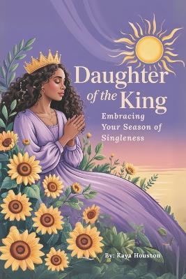 Daughter of the King: Embracing Your Season of Singleness - Kaya Houston - cover