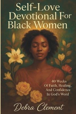 Self-Love Devotional for Black Women: 40 Weeks of Faith, Healing, and Confidence in God's Word - Debra Clement - cover
