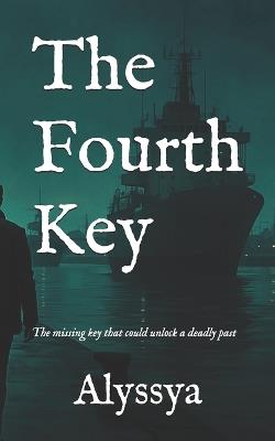 The Fourth Key: The Missing Key That Could Unlock a Deadly Past - Alyssya - cover