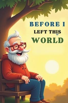 Before I Left This World: A Grandfather's Collection of Timeless Moral Stories to Guide and Inspire the Children of Tomorrow: A heartwarming collection of kids moral stories that teach values - Tejas Patthi - cover