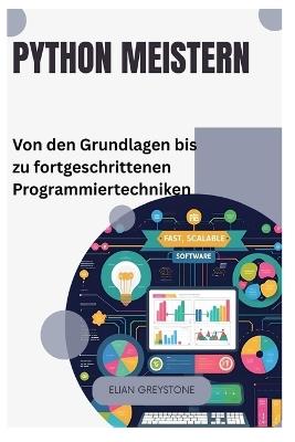 Python meistern: Von den Grundlagen bis zu fortgeschrittenen Programmiertechniken - Elian Greystone - cover