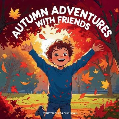 Autumn Adventures with Friends: A Heartwarming Fall Story About Friendship, Fun, and Autumn Leaves - Lisa Buchanan - cover