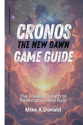 Cronos: THE NEW DAWN GAME GUIDE: The Traveler's Path to Redemption and Ruin - Mike A Donald - cover