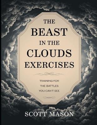 The Beast in the Clouds Exercises: Training For The Battles You Can't See - Scott Mason - cover