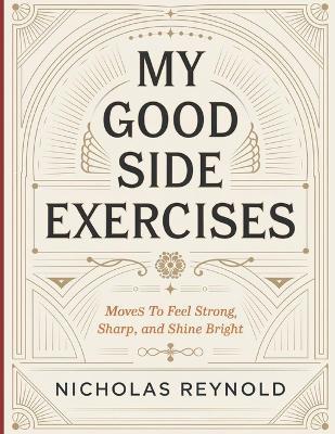 My Good Side Exercises: Moves To Feel Strong, Sharp, and Shine Bright - Nicholas Reynold - cover