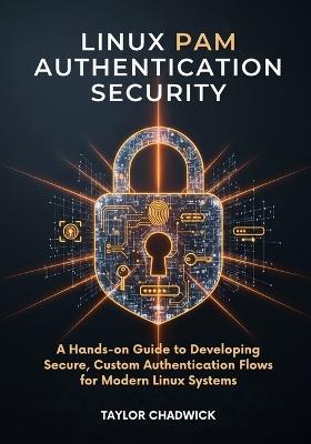 Linux PAM Authentication Security: A Hands-on Guide to Developing Secure, Custom Authentication Flows for Modern Linux Systems - Taylor Chadwick - cover