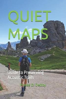 Quiet Maps: Guide to Preserving Acoustic Trails - Praise D Debby - cover