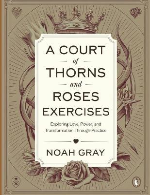 A Court of Thorns and Roses Exercises: Exploring Love, Power, and Transformation Through Practice - Noah Gray - cover