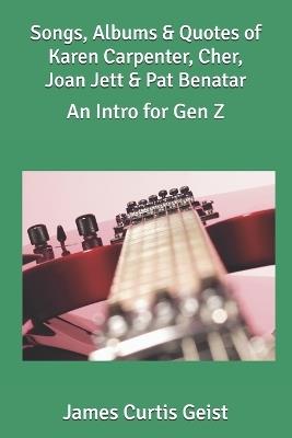 Songs, Albums & Quotes of Karen Carpenter, Cher, Joan Jett & Pat Benatar: An Intro for Gen Z - James Curtis Geist - cover