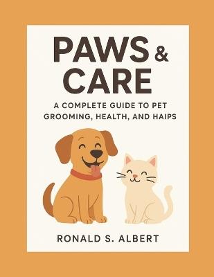 Paws & Care: A Complete Guide to Loving Pet, Grooming, Health and Haips - Ronald S Albert - cover